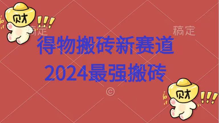 得物搬砖新赛道.2024最强搬砖-辰风资源站
