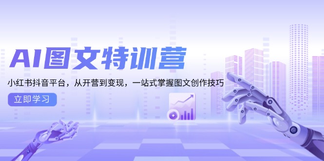 （13628期）AI图文特训营：小红书抖音平台，从开营到变现，一站式掌握图文创作技巧-慕云辰风博客