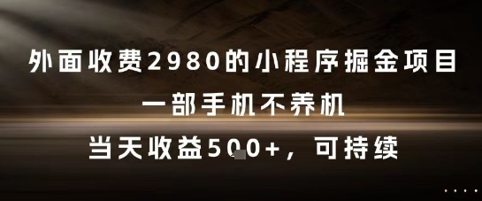 外面收费2980的小程序掘金项目，一部手机不养机，当天收益5张+，可持续【揭秘】-辰风资源站