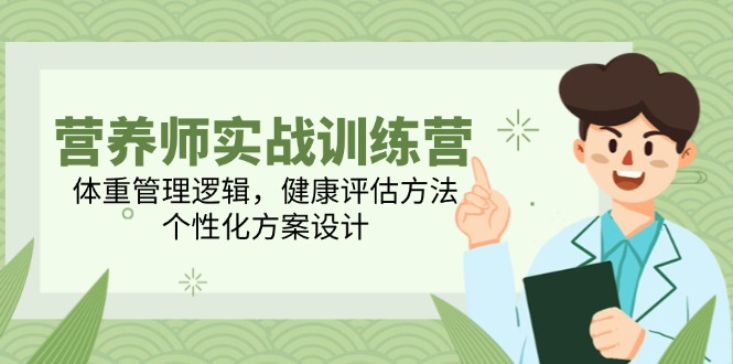 （14908期）营养师实战训练营，体重管理逻辑，健康评估方法，个性化方案设计-辰风资源站