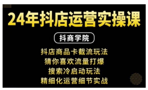 抖音小店运营实操课：抖店商品卡截流玩法，猜你喜欢流量打爆，搜索冷启动玩法，精细化运营细节实战-慕云辰风博客