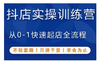 抖音小店实操训练营，从0-1快速起店全流程，不玩套路，只讲干货，学会为止-慕云辰风博客