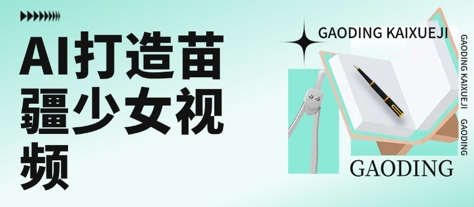 用AI打造苗疆少女视频，单日变现多张，高质量作品引爆流量-辰风资源站