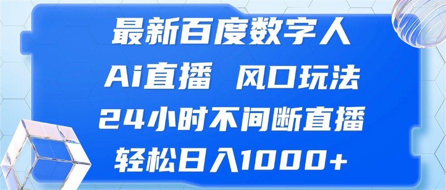 （13074期）最新百度数字人Ai直播，风口玩法，24小时不间断直播，轻松日入1000+-慕云辰风博客