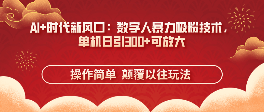 （14304期）AI+时代新风口：数字人暴力吸粉技术，单机日引300+可放大 操作简单  颠…-辰风资源站