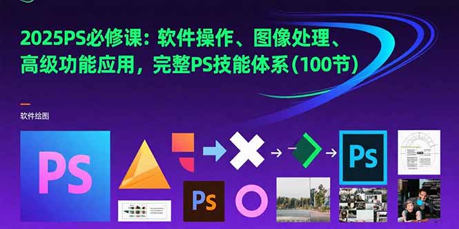 （15430期）2025PS必修课：软件操作、图像处理、高级功能应用，完整PS技能体系(100节)-辰风资源站