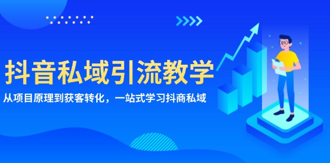 （13418期）抖音私域引流教学：从项目原理到获客转化，一站式学习抖商 私域-慕云辰风博客