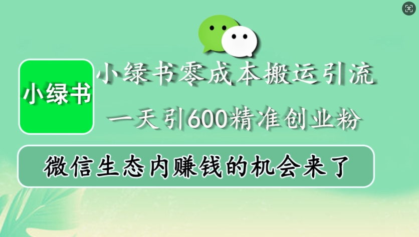 小绿书零成本搬运引流，一天引600精准创业粉，微信生态内赚钱的机会来了-慕云辰风博客