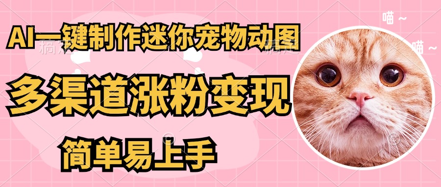 （14384期）AI搬砖一件制作超迷你宠物图，5分钟一个成品，多渠道引流涨粉变现，简…-辰风资源站