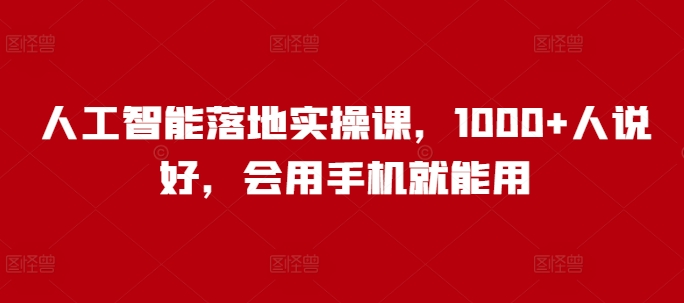 人工智能落地实操课，1000+人说好，会用手机就能用-慕云辰风博客