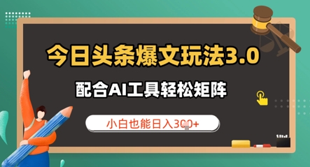 今日头条爆文玩法3.0  配合AI工具轻松矩阵    小白也能日入3张-辰风资源站