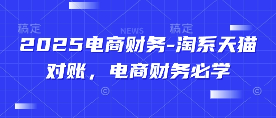 2025电商财务-淘系天猫对账，电商财务必学-辰风资源站