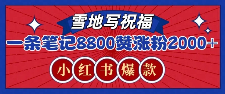 一条笔记8800+赞，涨粉2000+，火爆小红书雪地写祝福玩法-慕云辰风博客