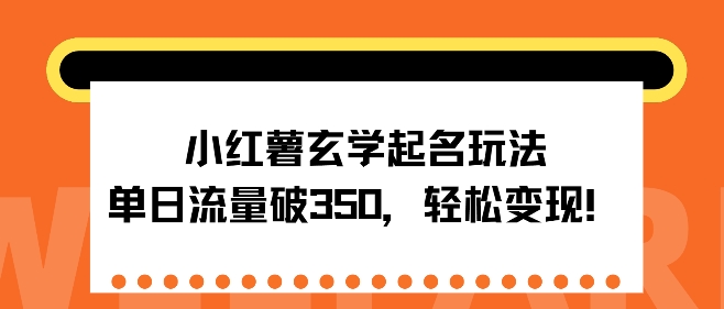 小红薯玄学起名玩法，单日流量破350+，轻松变现-慕云辰风博客