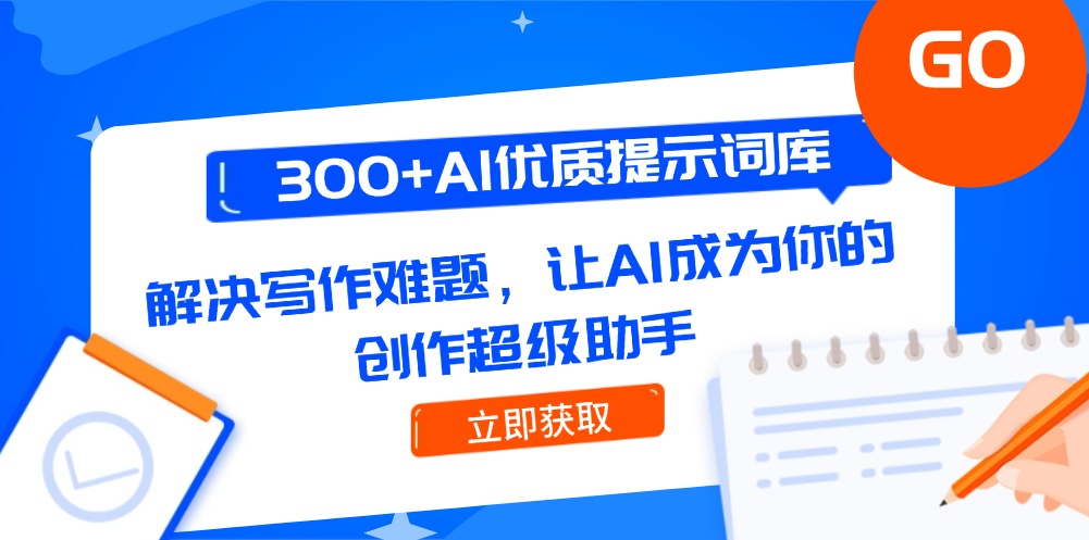 （14968期）300+AI优质提示词库，解决写作难题，让AI成为你的创作超级助手-辰风资源站