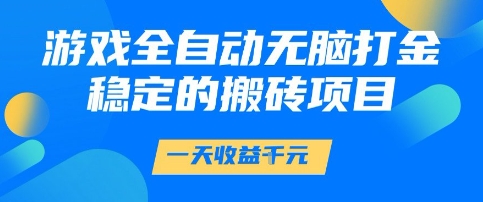 游戏全自动无脑打金项目，一天收益1k+，稳定持久的搬砖项目【揭秘】-辰风资源站