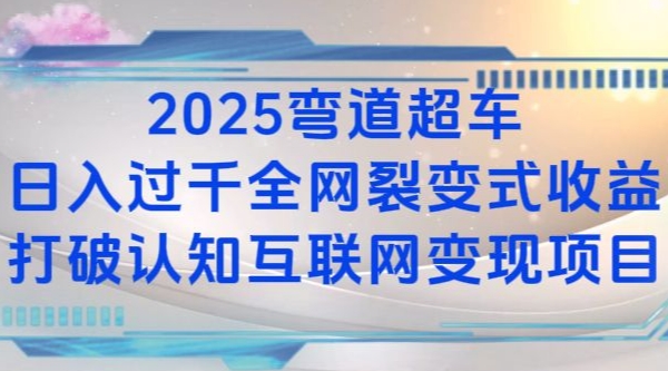 2025弯道超车日入过K全网裂变式收益打破认知互联网变现项目【揭秘】-慕云辰风博客