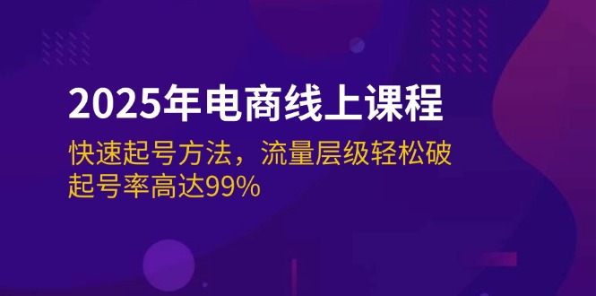 （14329期）2025年电商线上课程：快速起号方法，流量层级轻松破，起号率高达99%-慕云辰风博客