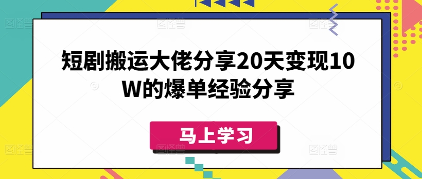 短剧搬运大佬分享20天变现10W的爆单经验分享-慕云辰风博客