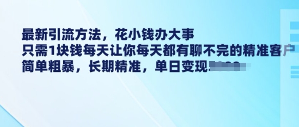 最新引流方法，花小钱办大事，只需1块钱每天让你每天都有聊不完的精准客户 简单粗暴，长期精准-慕云辰风博客