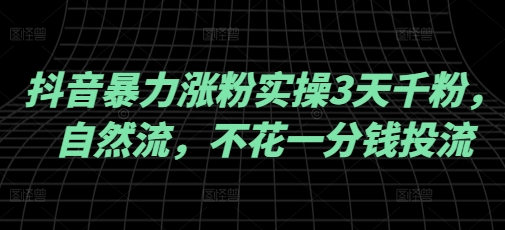 抖音暴力涨粉实操3天千粉，自然流，不花一分钱投流，实操经验分享-慕云辰风博客