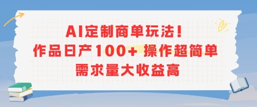 AI定制商单玩法，作品日产100+操作超简单，需求量大收益高-辰风资源站
