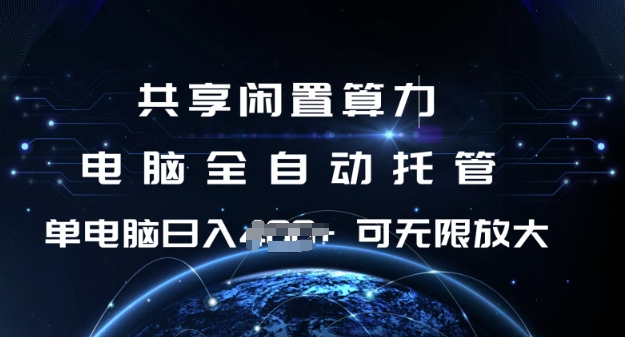 共享闲置算力，电脑全自动托管， 单机日入1张，可矩阵放大【揭秘】-慕云辰风博客