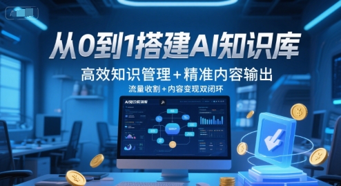 从0到1搭建AI知识库，高效知识管理+精准内容输出，流量收割+内容变现双闭环-辰风资源站