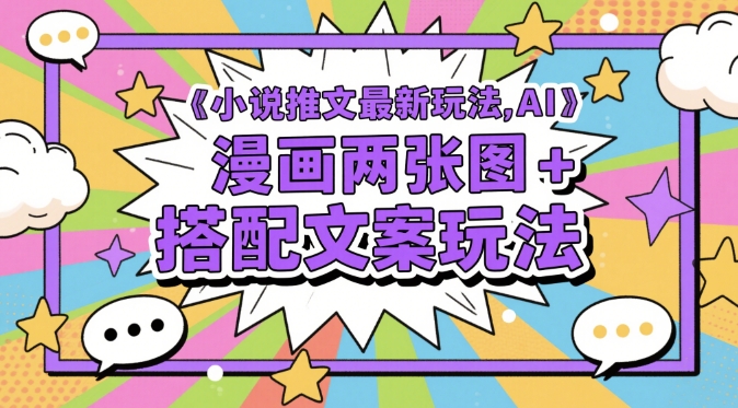 小说推文最新玩法，AI漫画两张图+搭配文案玩法-辰风资源站