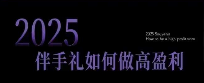 2025伴手礼如何做高盈利门店，小白保姆级伴手礼开店指南，伴手礼最新实战10大攻略，突破获客瓶颈-慕云辰风博客