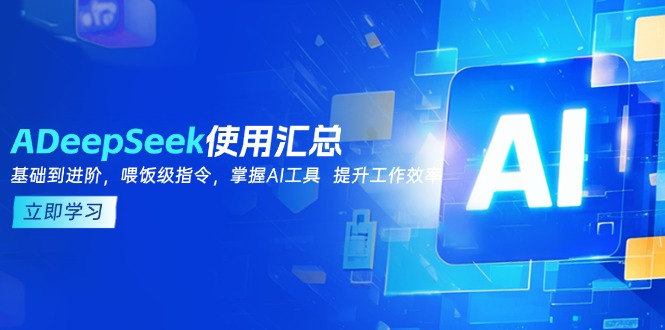 （14216期）DeepSeek使用汇总，基础到进阶，提示词技巧，掌握AI工具  提升工作效率-慕云辰风博客