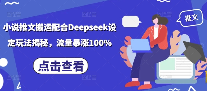 小说推文搬运配合Deepseek设定玩法揭秘，流量暴涨100%-慕云辰风博客