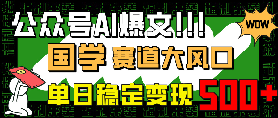 （14586期）公众号AI爆文，国学赛道大风口，小白轻松上手，单日稳定变现500+-慕云辰风博客