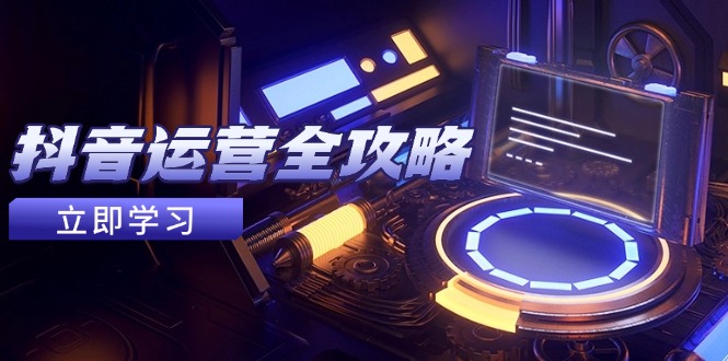 （14738期）抖音运营全攻略，账号包装养号技巧，情感增粉视频搬运，实现快速变现-辰风资源站