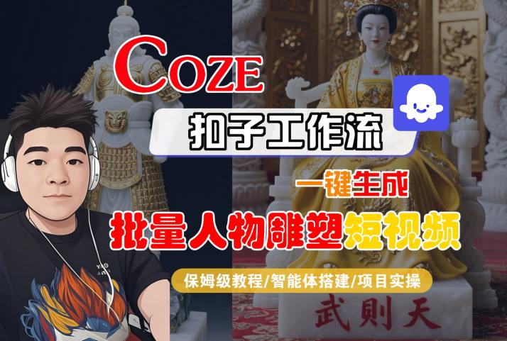 Coze扣子工作流一键生成批量人物雕塑短视频，保姆级教程-智能体搭建-项目实操-辰风资源站