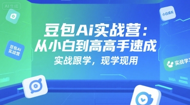 豆包Ai实战营：从小白到高手速成，实战跟学，现学现用-辰风资源站