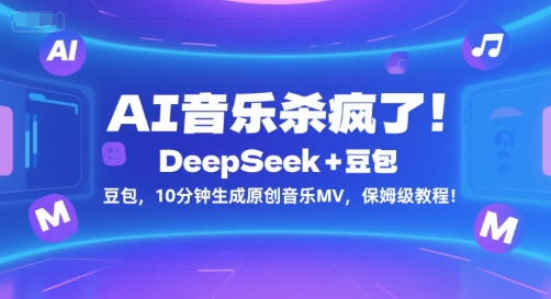 AI音乐杀疯了！DeepSeek+豆包，10分钟生成原创音乐MV，保姆级教程！-辰风资源站