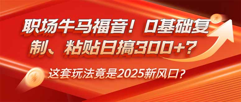 （14198期）职场牛马福音！0基础复制、粘贴日搞300+？这套玩法竟是2025新风口？-慕云辰风博客