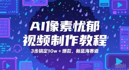 AI像素忧郁视频制作教程，3步搞定10w+爆款，新蓝海赛道-辰风资源站
