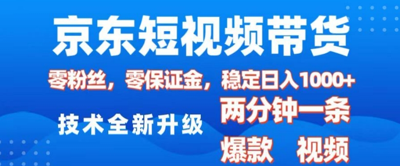 京东短视频带货，2025火爆项目，0粉丝，0保证金，操作简单，2分钟一条原创视频，日入1k【揭秘】-慕云辰风博客