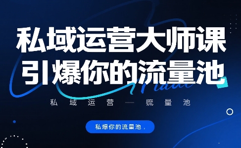 私域运营大师课，引爆你的流量池-辰风资源站