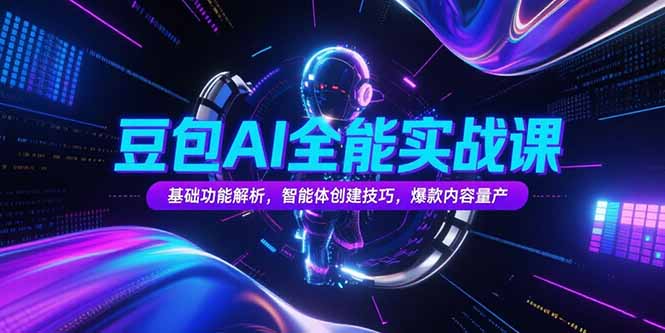 （15364期）豆包AI全能实战课，基础功能解析，智能体创建技巧，爆款内容量产-辰风资源站