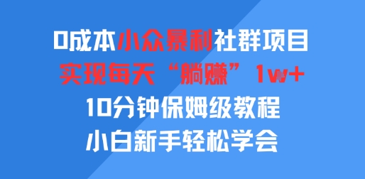 0成本小众暴利社群项目，实现每天“躺入”1k+，10分钟保姆级教程，小白新手轻松学会-辰风资源站