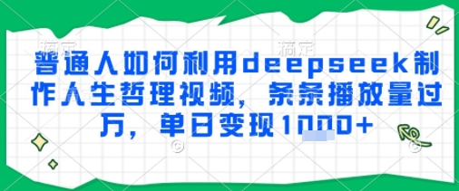 普通人如何利用deepseek制作人生哲理视频，条条播放量过W，单日变现多张-辰风资源站
