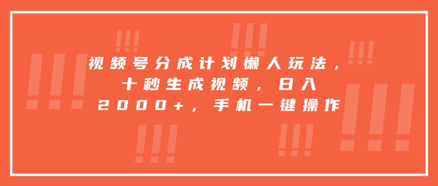 （15607期）视频号分成计划懒人玩法，十秒生成视频，日入2000+，手机一键操作-辰风资源站
