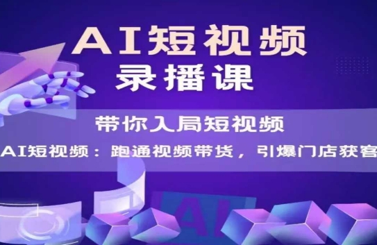AI短视频爆款，带你入局短视频，跑通视频带货，引爆门店获客-辰风资源站