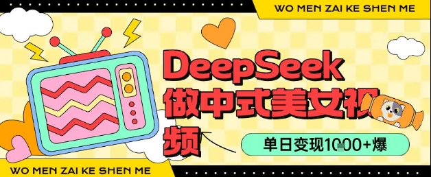 用DeepSeek制作中式美女视频，单日变现1k+，高质量作品引爆流量-辰风资源站
