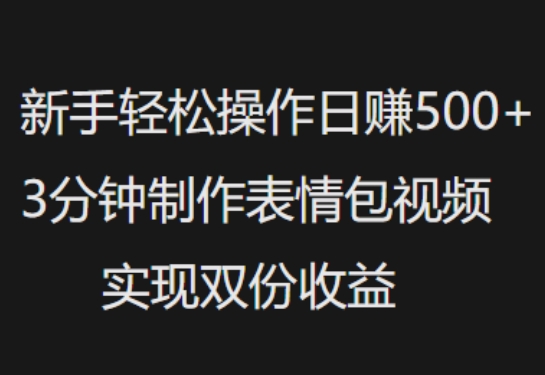 新手小白轻松操作日入5张，3分钟制作表情包视频，实现双份收益-慕云辰风博客