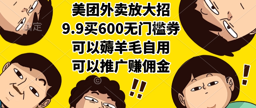 （15352期）美团外卖放大招，9.9买600无门槛券，可以薅羊毛自用，可以推广赚佣金-辰风资源站