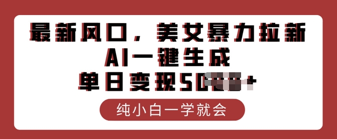 最新风口，美女暴力拉新，AI一键生成，单日变现多张，纯小白一学就会-慕云辰风博客